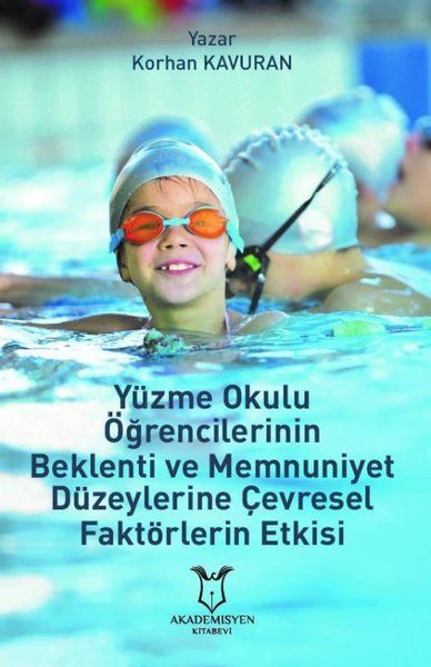 Yüzme Okulu Öğrencilerinin Beklenti ve Memnuniyet Düzeylerine Çevresel Faktörlerin Etkisi - Korhan Kavuran kitap kapağı