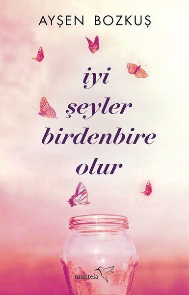 İyi Şeyler Birdenbire Olur - Ayşen Bozkuş kitap kapağı