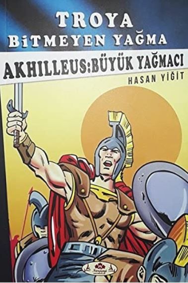Akhilleus: Büyük Yağmacı - Troya Bitmeyen Yağma - Hasan Yiğit kitap kapağı