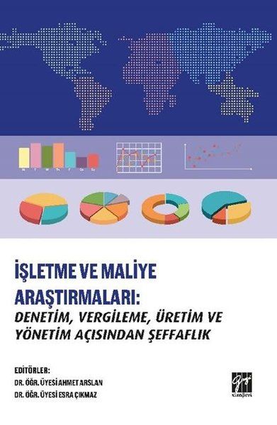 İşletme ve Maliye Araştırmaları: Denetim, Vergileme, Üretim ve Yönetim Açısından Şeffaflık - Ahmet Arslan, Esra Çıkmaz…
