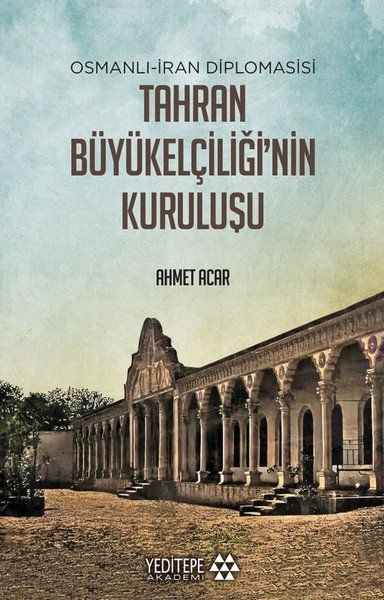 Osmanlı-İran Diplomasisi Tahran Büyükelçiliği'nin Kuruluşu - Ahmet Acar kitap kapağı