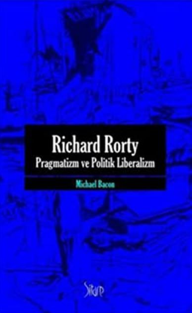 Richard Rorty - Pragmatizm ve Politik Liberalizm - Michael Bacon kitap kapağı