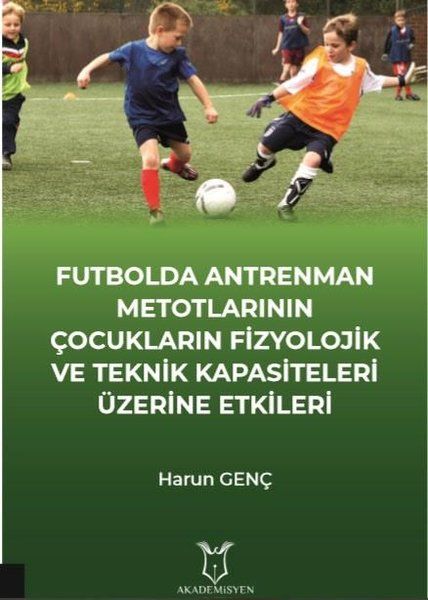 Futbolda Antrenman Metotlarının Çocukların Fizyolojik ve Teknik Kapasiteleri Üzerine Etkileri - Harun Genç kitap kapağı