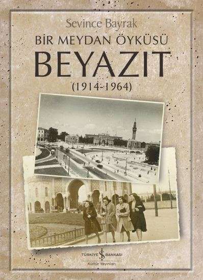 Bir Meydan Öyküsü Beyazıt (1914-1964) - Sevince Bayrak kitap kapağı