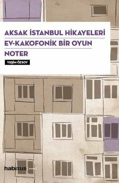 Aksak İstanbul Hikayeleri / Ev–Kakofonik Bir Oyun / Noter (3 Oyun Bir Arada) - Yeşim Özsoy kitap kapağı