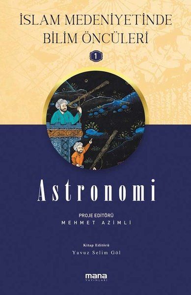 Astronomi - İslam Medeniyetinde Bilim Öncüleri 1 - Mehmet Azimli, Yavuz Selim Göl kitap kapağı