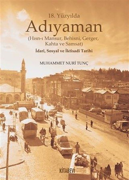 18. Yüzyılda Adıyaman (Hısn-ı Mansur Behisni Gerger Kahta ve Samsat) İdari Sosyal ve İktisadi Tarihi - Muhammet Nuri Tunç…