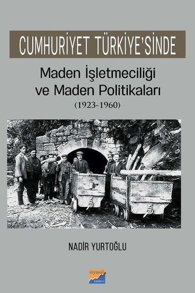 Cumhuriyet Türkiye'sinde Maden İşleteciliği ve Maden Politikaları (1923 - 1960) - Nadir Yurtoğlu kitap kapağı