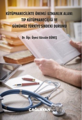 Kütüphanecilikte Önemli Uzmanlık Alanı: Tıp Kütüphaneciliği ve Günümüz Türkiye'sindeki Durumu - Güssün Güneş kitap kapağı