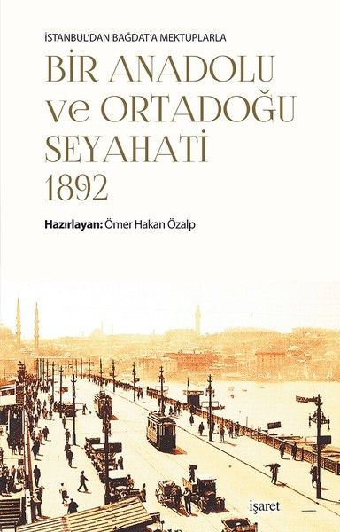 İstanbul'dan Bağdat'a Mektuplarla Bir Anadolu ve Ortadoğu Seyahati 1892 - Ömer Hakan Özalp kitap kapağı