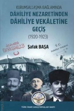 Kurumsallaşma Bağlamında Dahiliye Nezaretinden Dahiliye Vekaletine Geçiş (1920 - 1923) - Şafak Başa kitap kapağı