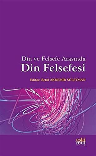 Din ve Felsefe Arasında Din Felsefesi - Betül Akdemir Süleyman kitap kapağı