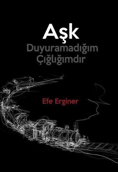 Aşk Duyuramadığım Çığlığımdır - Efe Erginer kitap kapağı