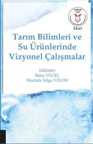 Tarım Bilimleri ve Su Ürünlerinde Vizyonel Çalışmalar (AYBAK Mart 2020) - Banu Yücel, Mustafa Tolga Tolon kitap kapağı