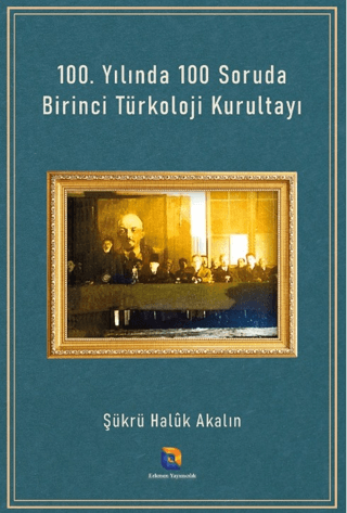100. Yılında 100 Soruda Birinci Türkoloji Kurultayı - Şükrü Halûk Akalın kitap kapağı