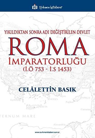 Yıkıldıktan Sonra Adı Değiştirilen Devlet Roma İmparatorluğu (İ.Ö 753 - İ.S 1453) - Celalettin Basık kitap kapağı