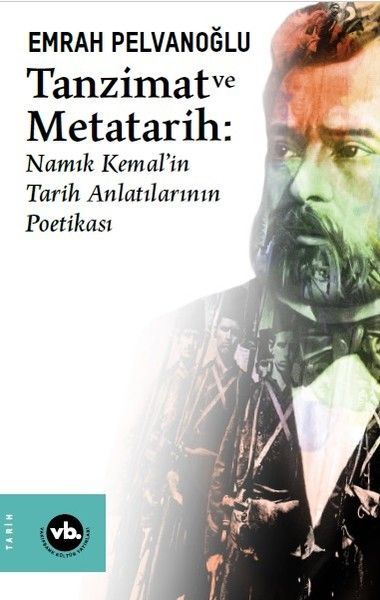 Tanzimat ve Metatarih - Namık Kemal'in Tarih Anlatılarının Poetikası - Emrah Pelvanoğlu kitap kapağı