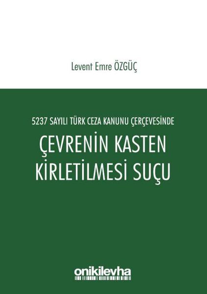 5237 Sayılı Türk Ceza Kanunu Çerçevesinde Çevrenin Kasten Kirletilmesi Suçu - Levent Emre Özgüç kitap kapağı