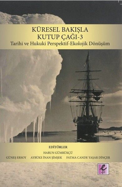 Küresel Bakışla Kutup Çağı 3: Tarihi ve Hukuki Perspektif-Ekolojik Dönüşüm - Harun Gümrükçü, Aybüke İnan Şimşek, Fatma…