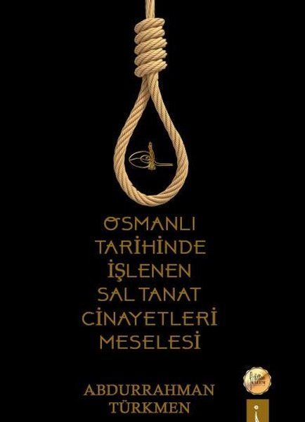 Osmanlı Tarihinde İşlenen Saltanat Cinayetleri Meselesi - Abdurrahman Türkmen kitap kapağı