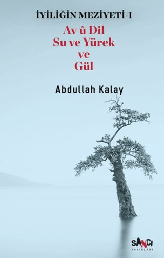 İyiliğin Meziyeti 1 - Av u Dil Su ve Yürek ve Gül - Abdullah Kalay kitap kapağı