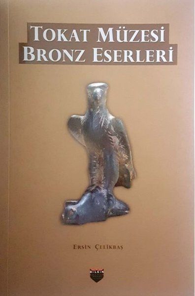 Tokat Müzesi Bronz Eserleri - Ersin Çelikbaş kitap kapağı
