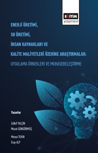 Enerji Üretimi, Su Üretimi, İnsan Kaynakları ve Kalite Maliyetleri Üzerine Araştırmalar: Uygulama Örnekleri ve…