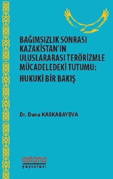 Bağımsızlık Sonrası Kazakistan’ın Uluslararası Terörizmle Mücadeledeki Tutumu: Hukuki Bir Bakış - Dana Kaskabayeva kitap…
