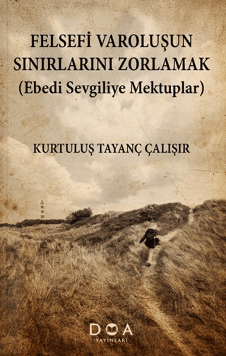 Felsefi Varoluşun Sınırlarını Zorlamak (Ebedi Sevgiliye Mektuplar) - Kurtuluş Tayanç Çalışır kitap kapağı