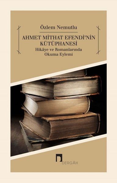 Ahmet Mithat Efendi'nin Kütüphanesi - Özlem Nemutlu kitap kapağı