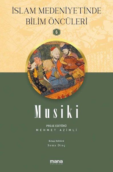 Musiki - İslam Medeniyetinde Bilim Öncüleri 6 - Mehmet Azimli, Sema Dinç kitap kapağı
