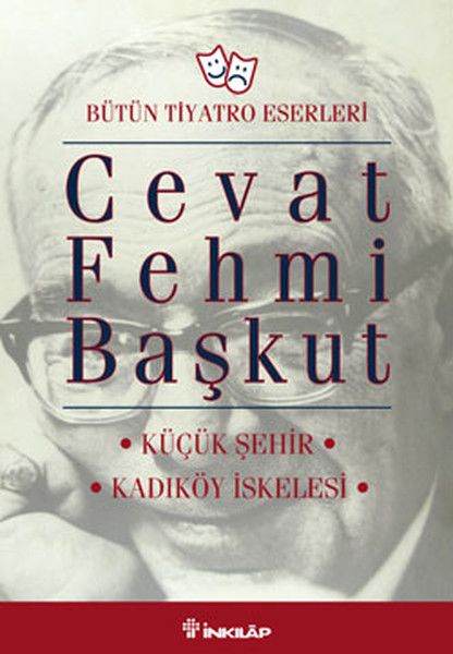 Bütün Tiyatro Eserleri Küçük Şehir / Kadıköy İskelesi - Cevat Fehmi Başkut kitap kapağı