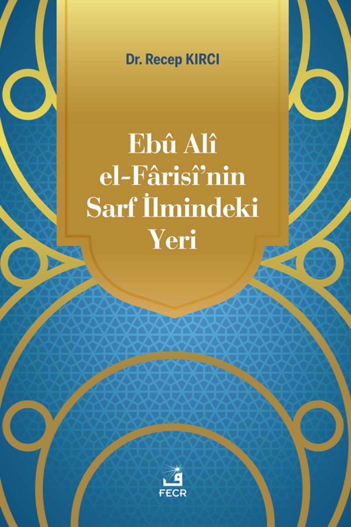 Ebu Ali El-Farisi’nin Sarf İlmindeki Yeri - Recep Kırcı kitap kapağı