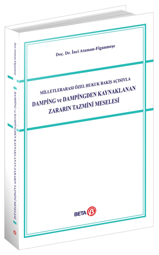 Milletlerarası Özel Hukuk Bakış Açısıyla Damping ve Dampingden Kaynaklanan Zararın Tazmini Meselesi - İnci Ataman Figanmeşe…
